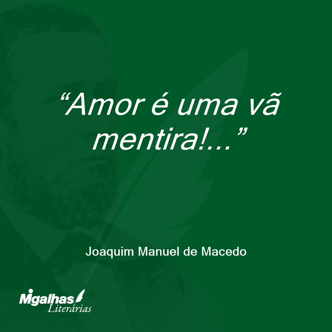 Amor é uma vã mentira!...