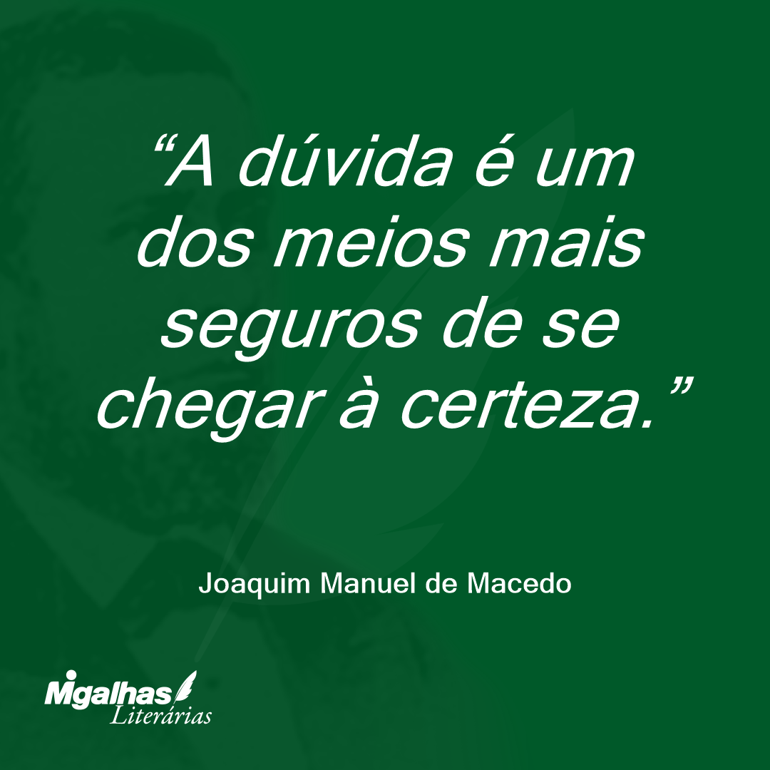 A dúvida é um dos meios mais seguros de se chegar à certeza.