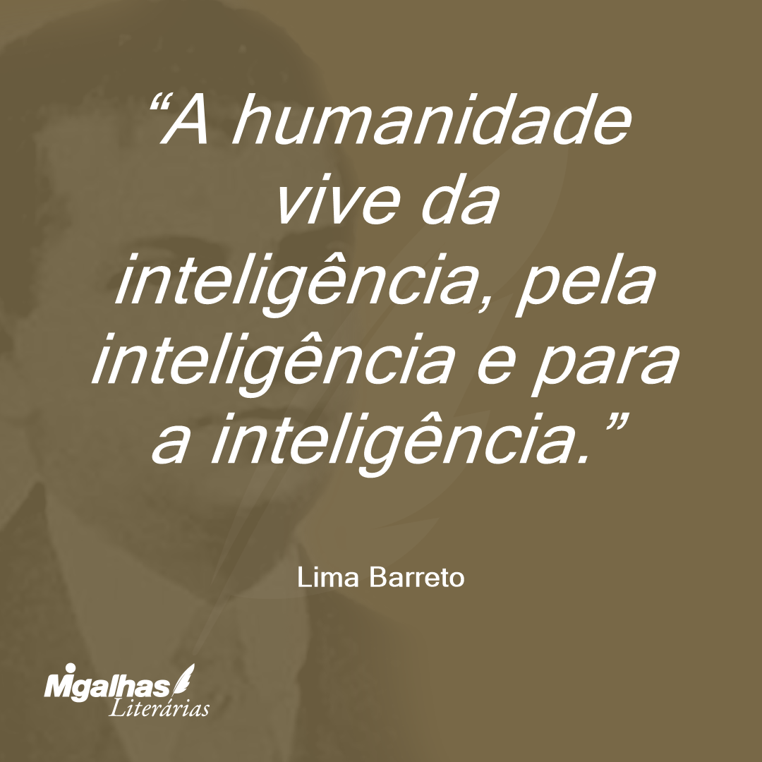 A humanidade vive da inteligência, pela inteligência e para a inteligência.