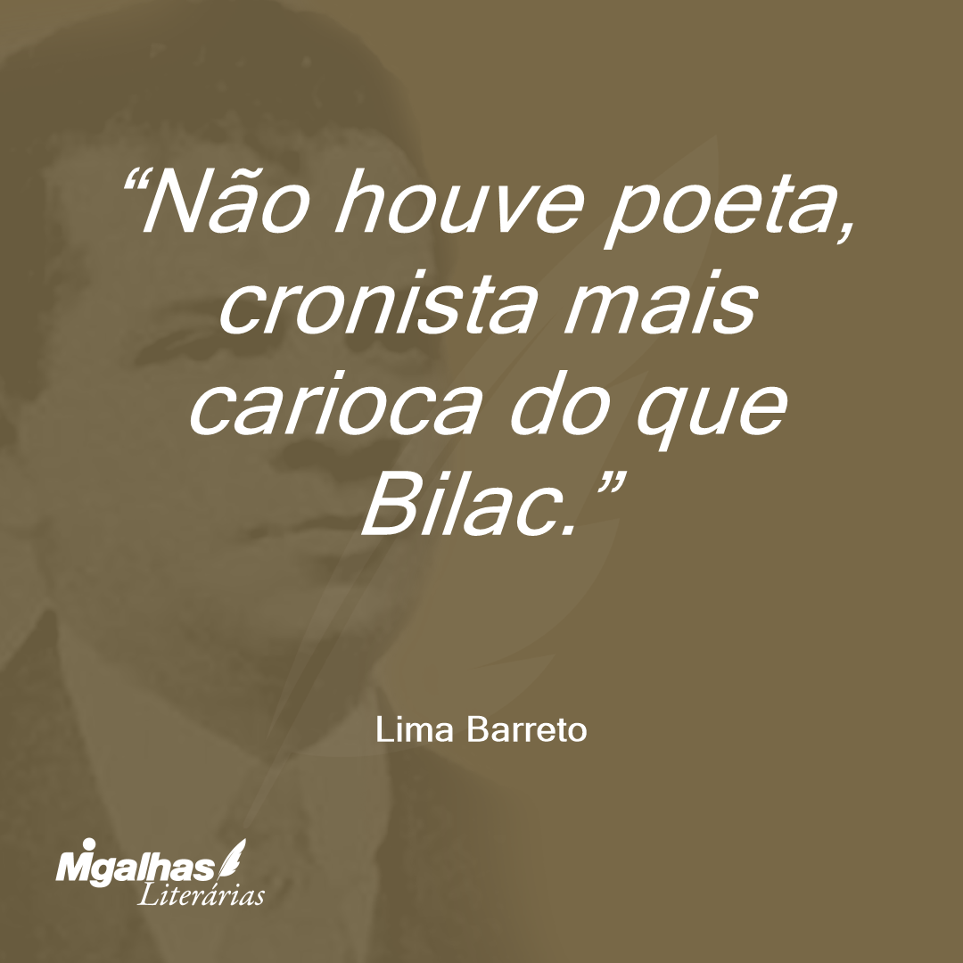 Não houve poeta, cronista mais carioca do que Bilac. 