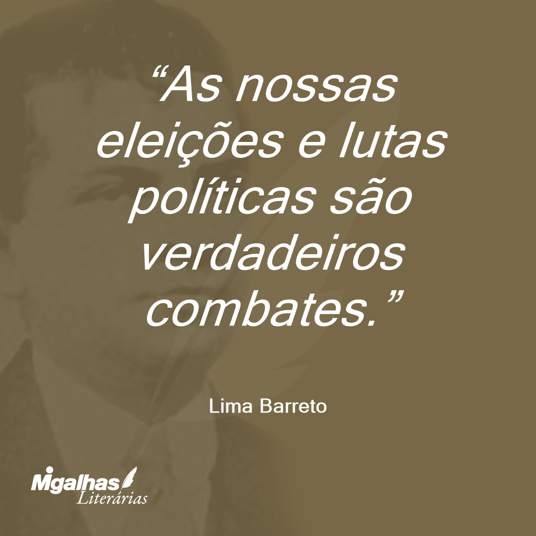 As nossas eleições e lutas políticas são verdadeiros combates.