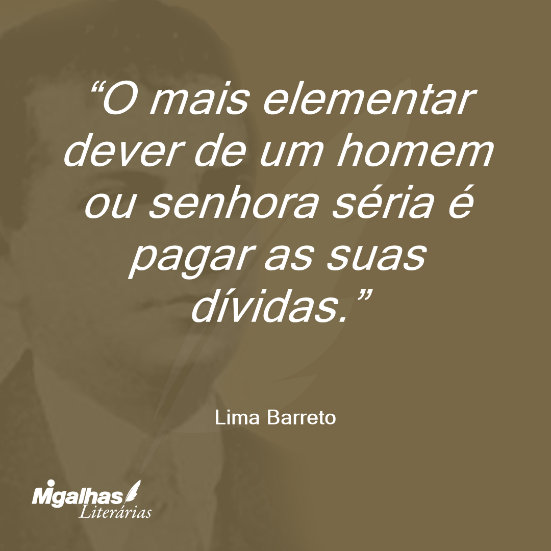 O mais elementar dever de um homem ou senhora séria é pagar as suas dívidas.