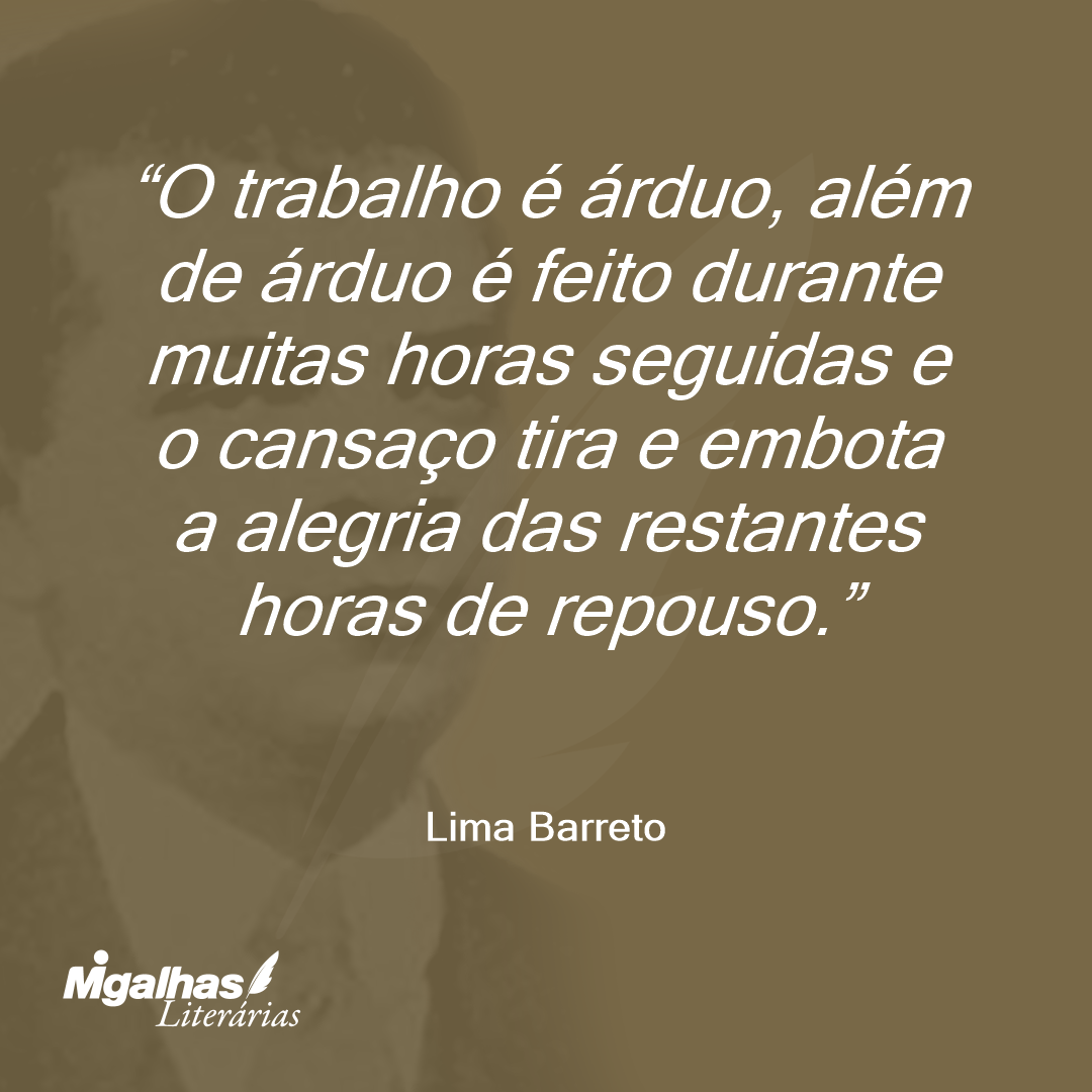 O trabalho é árduo, além de árduo é feito durante muitas horas seguidas e o cansaço tira e embota a alegria das restantes horas de repouso.