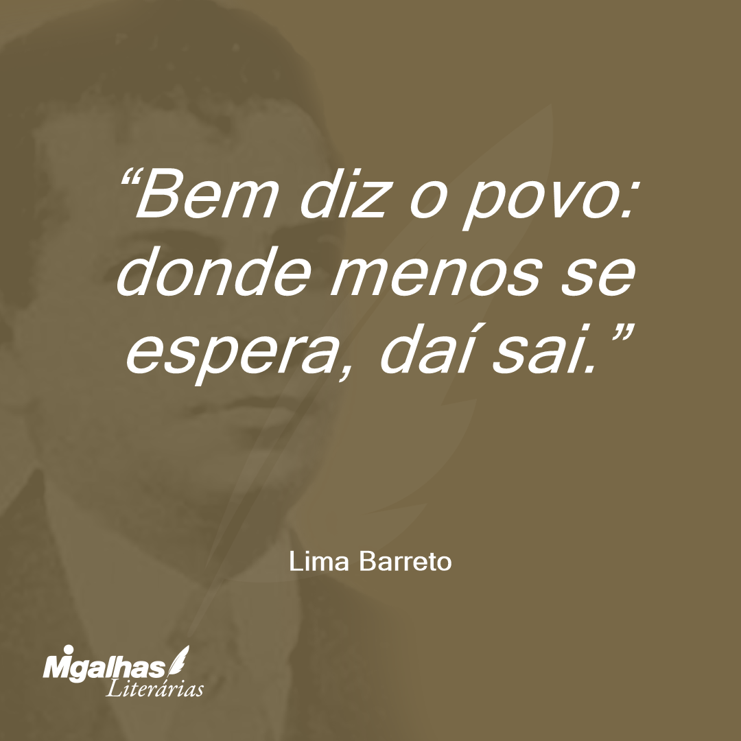 Bem diz o povo: donde menos se espera, daí sai.