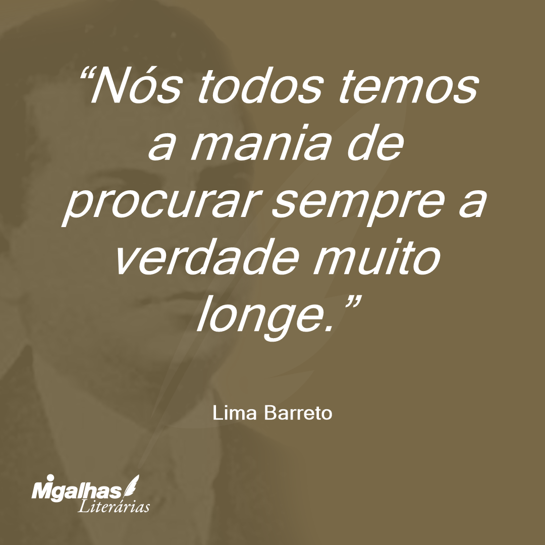 Nós todos temos a mania de procurar sempre a verdade muito longe.