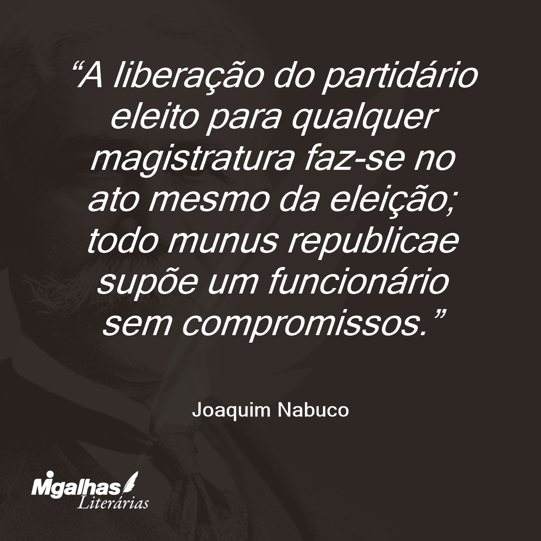 A liberação do partidário eleito para qualquer magistratura faz-se no ato mesmo da eleição; todo munus republicae supõe um funcionário sem compromissos.