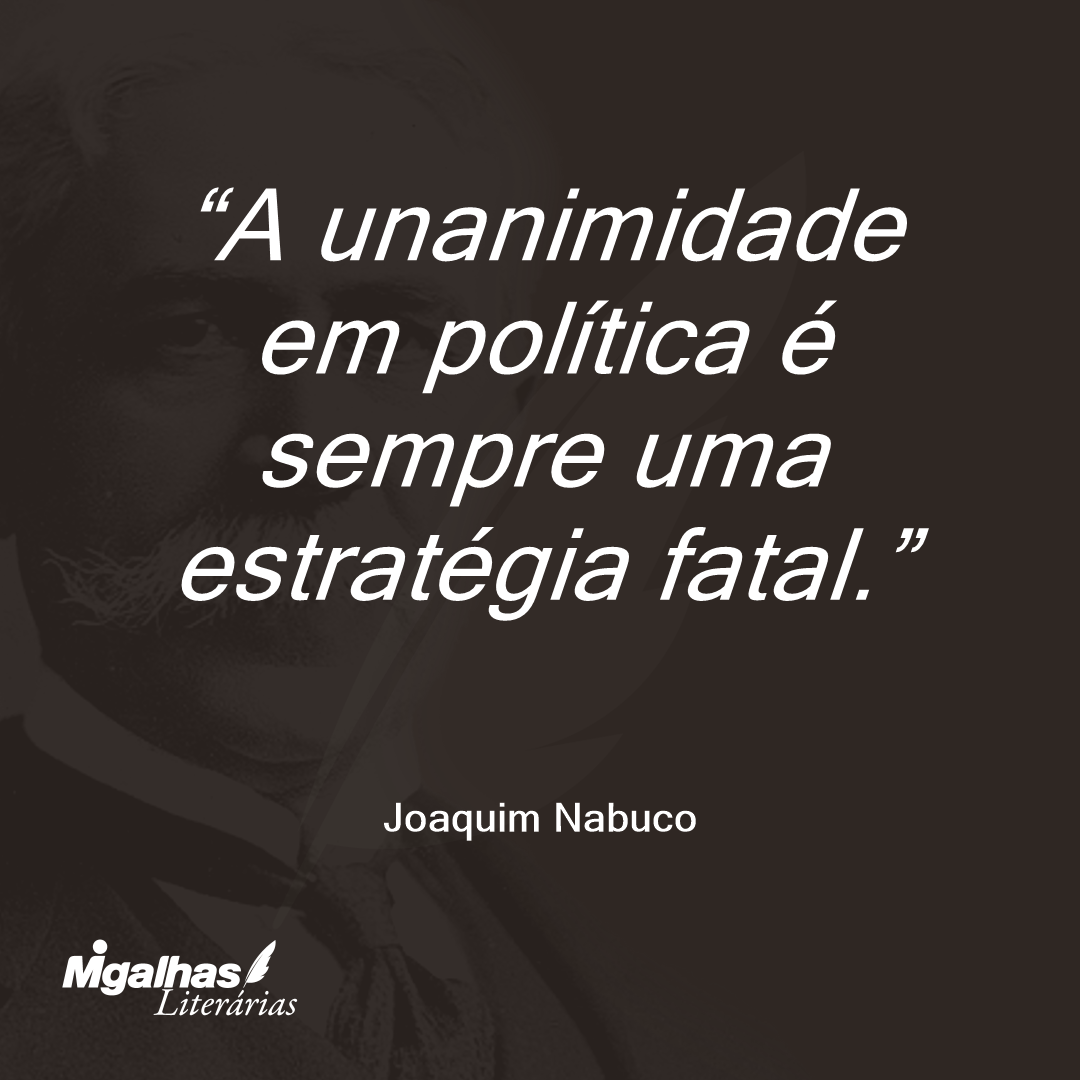 A unanimidade em política é sempre uma estratégia fatal. 