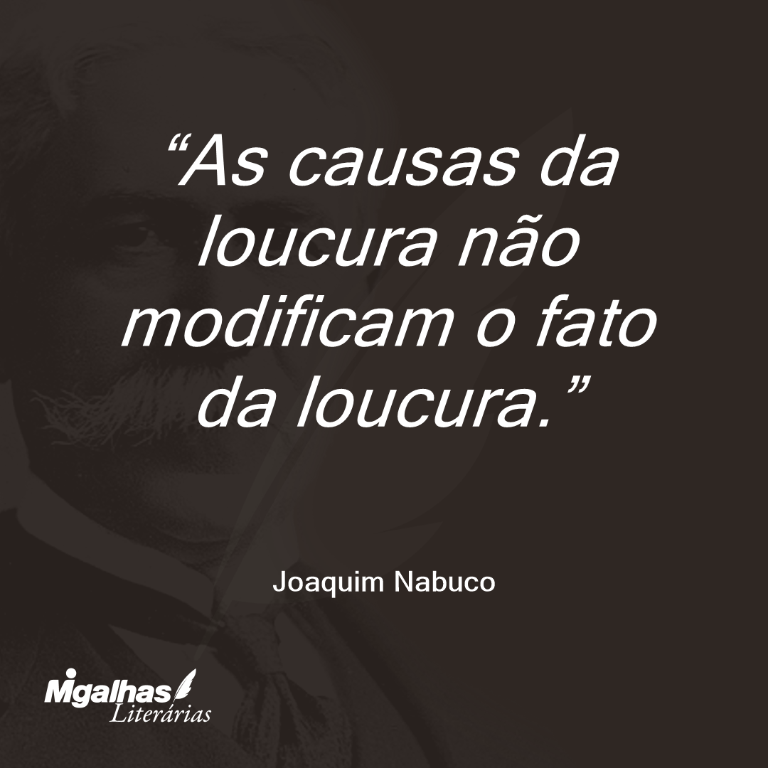 As causas da loucura não modificam o fato da loucura.