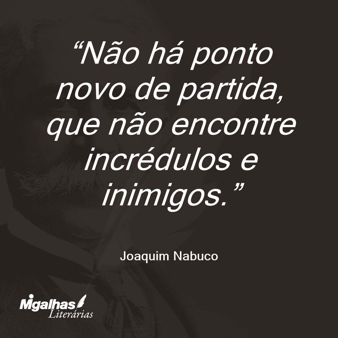 Não há ponto novo de partida, que não encontre incrédulos e inimigos.