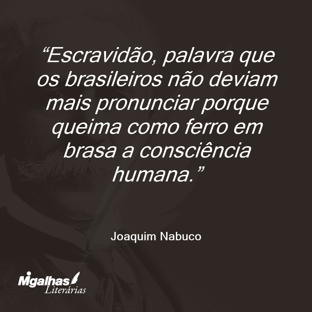 Escravidão, palavra que os brasileiros não deviam mais pronunciar porque queima como ferro em brasa a consciência humana. 