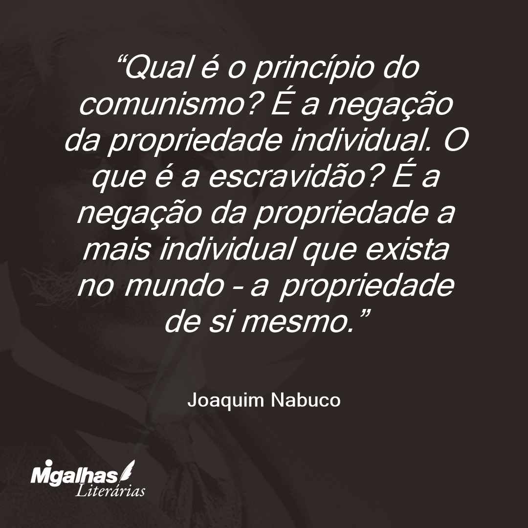 Qual é o princípio do comunismo? É a negação da propriedade individual. O que é a escravidão? É a negação da propriedade a mais individual que exista no mundo - a propriedade de si mesmo.