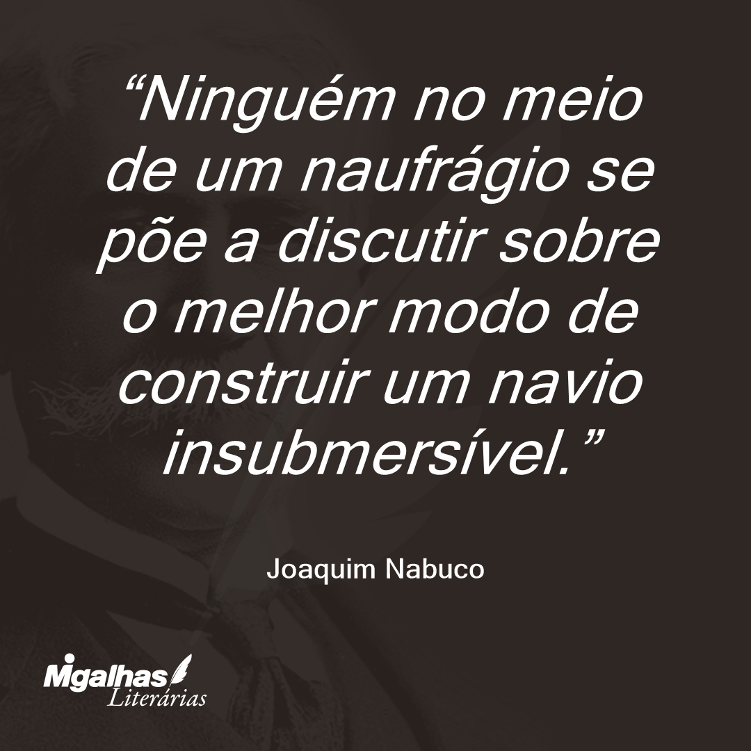 Ninguém no meio de um naufrágio se põe a discutir sobre o melhor modo de construir um navio insubmersível.