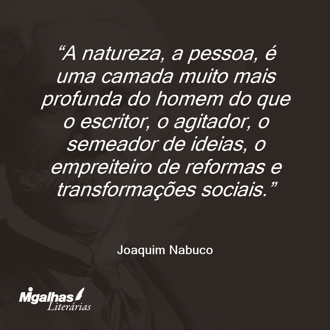 A natureza, a pessoa, é uma camada muito mais profunda do homem do que o escritor, o agitador, o semeador de ideias, o empreiteiro de reformas e transformações sociais. 