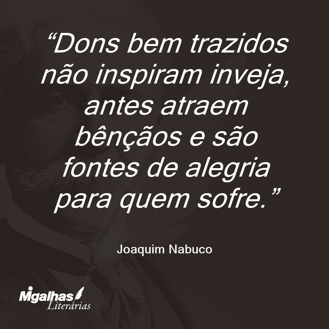 Dons bem trazidos não inspiram inveja, antes atraem bênçãos e são fontes de alegria para quem sofre.