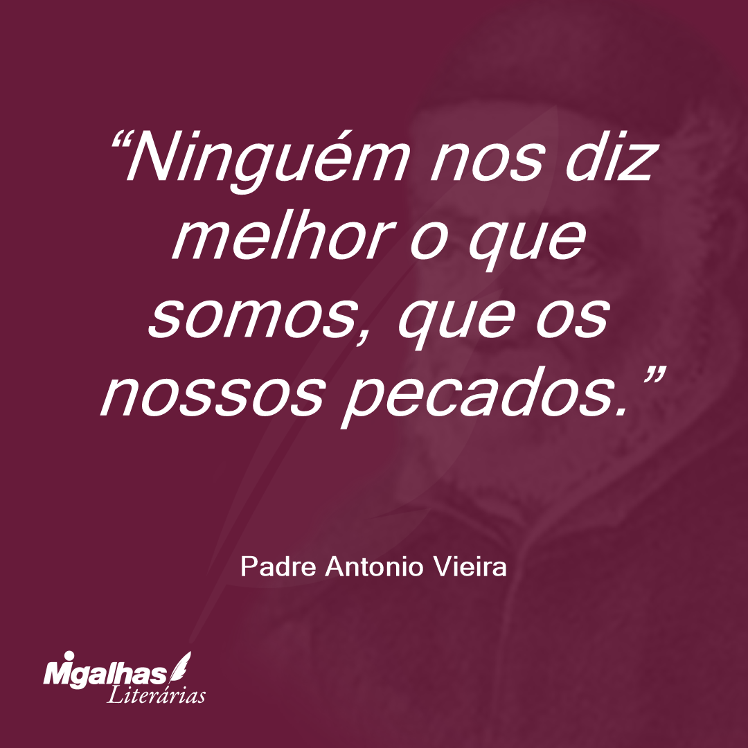 Ninguém nos diz melhor o que somos, que os nossos pecados. 