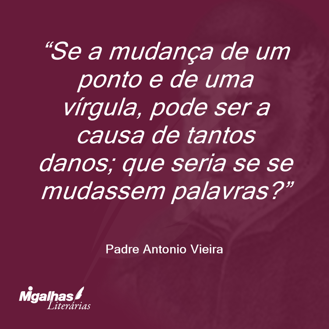 Se a mudança de um ponto e de uma vírgula, pode ser a causa de tantos danos; que seria se se mudassem palavras?