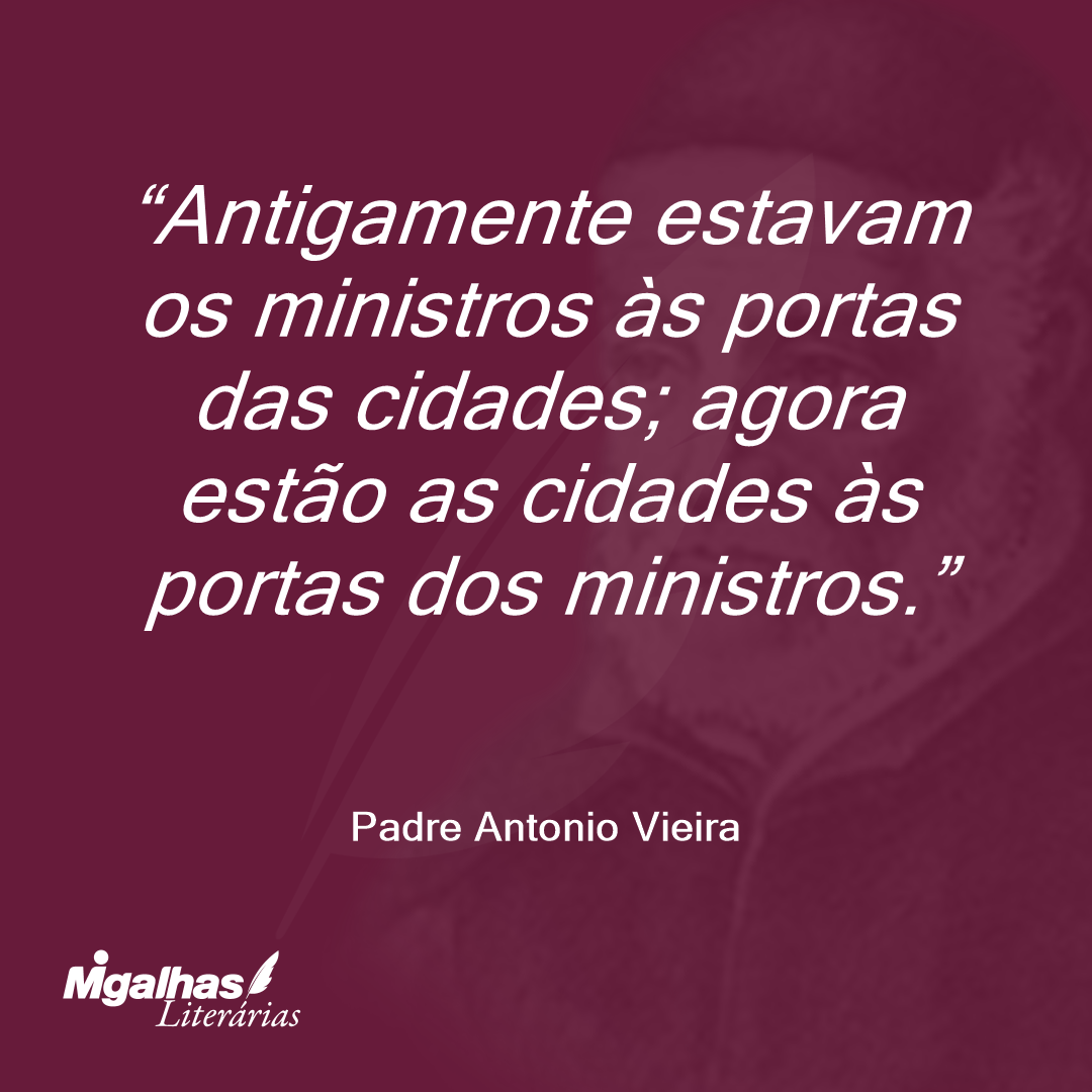 Antigamente estavam os ministros às portas das cidades; agora estão as cidades às portas dos ministros.