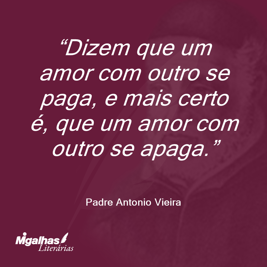 Dizem que um amor com outro se paga, e mais certo é, que um amor com outro se apaga. 