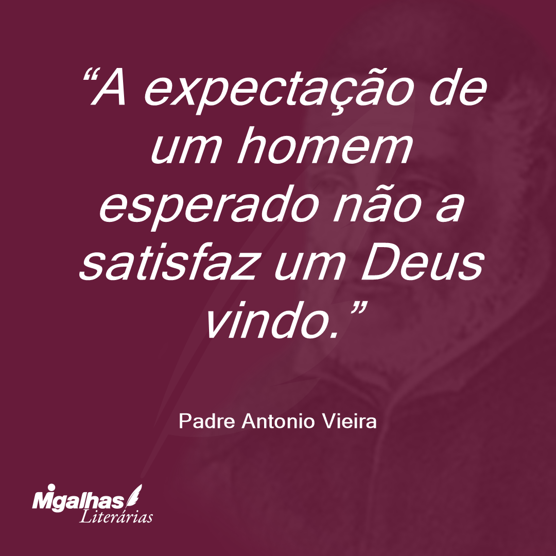 A expectação de um homem esperado não a satisfaz um Deus vindo.