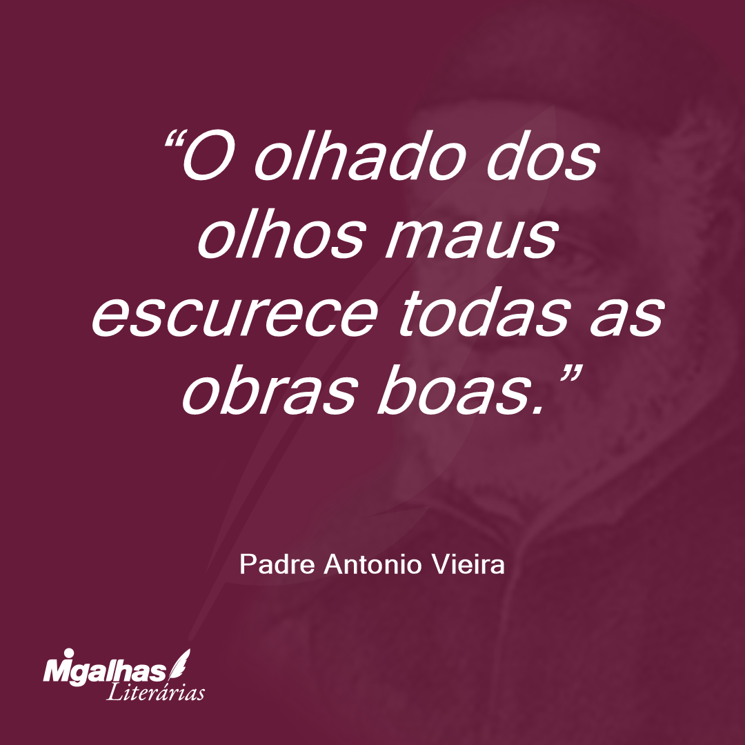 O olhado dos olhos maus escurece todas as obras boas.