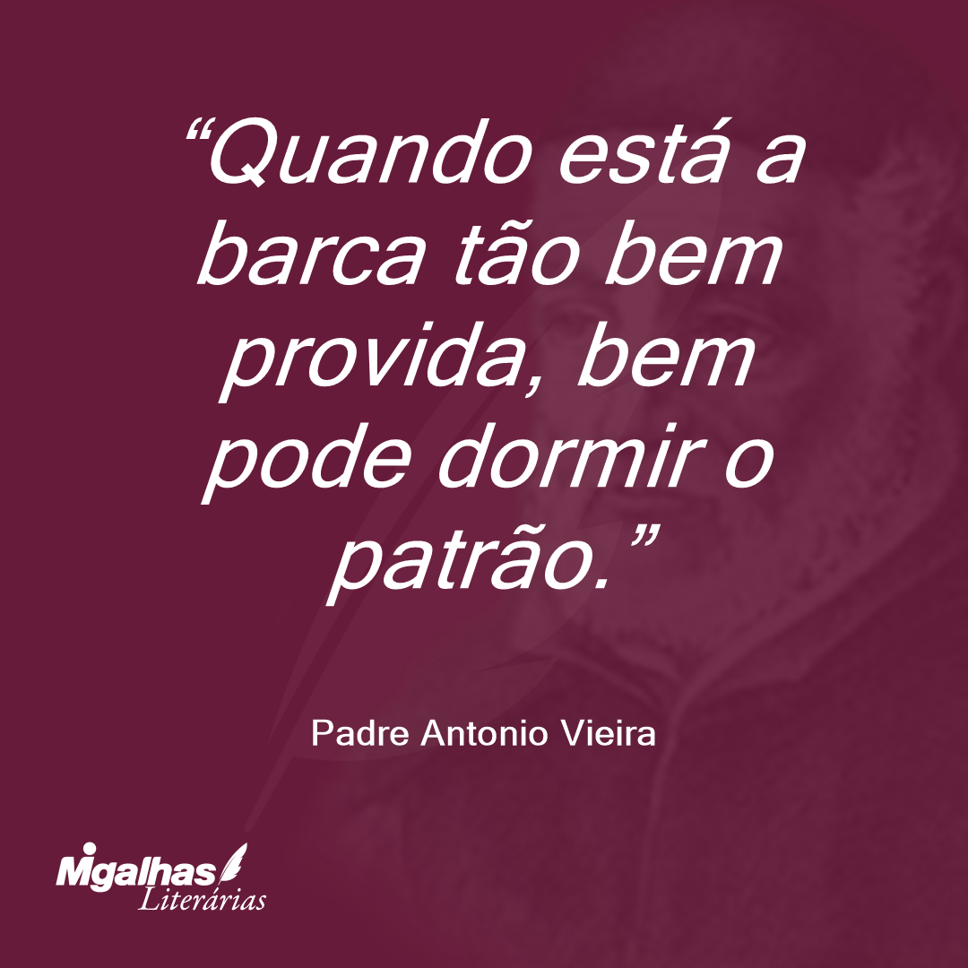 Quando está a barca tão bem provida, bem pode dormir o patrão.