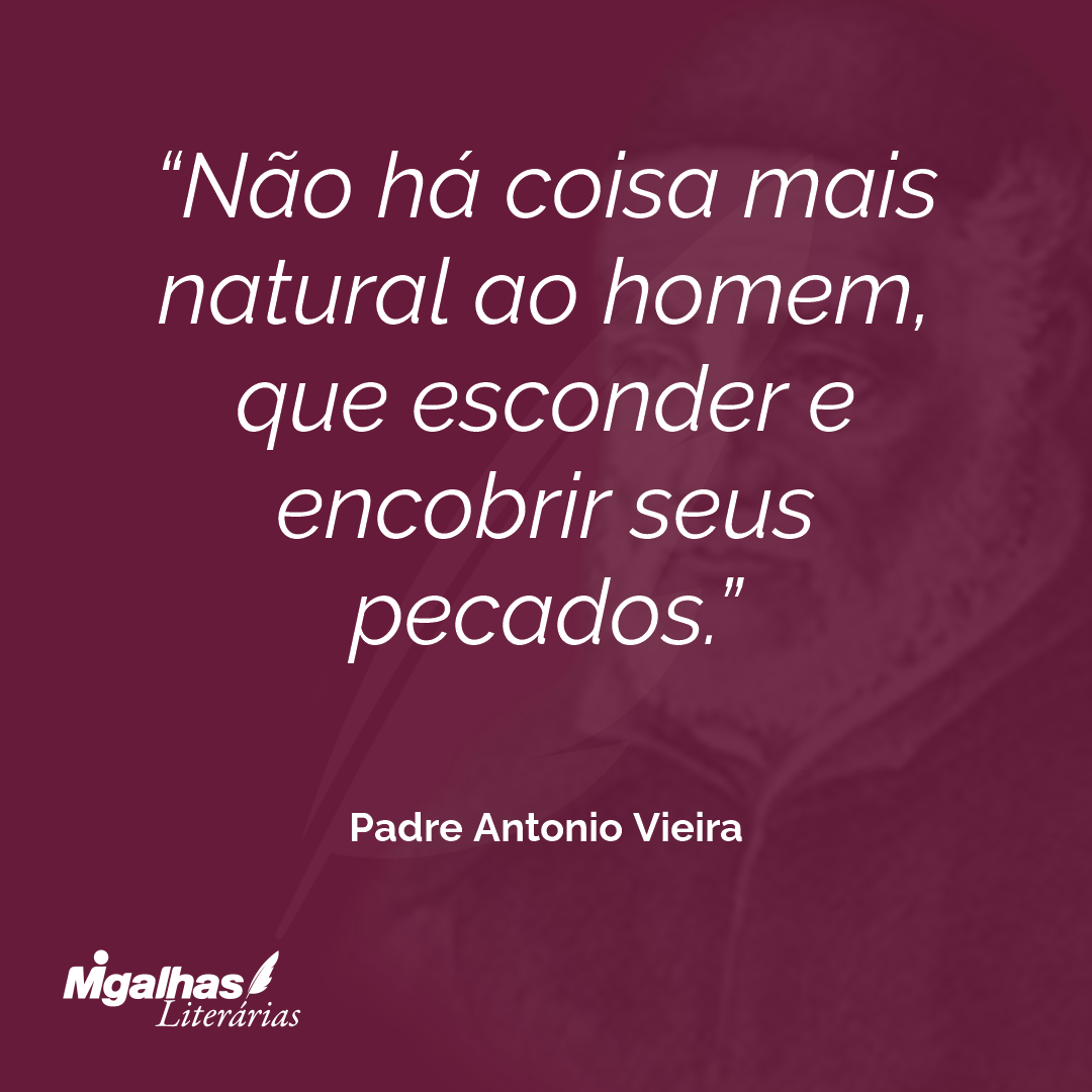 Não há coisa mais natural ao homem, que esconder e encobrir seus pecados.