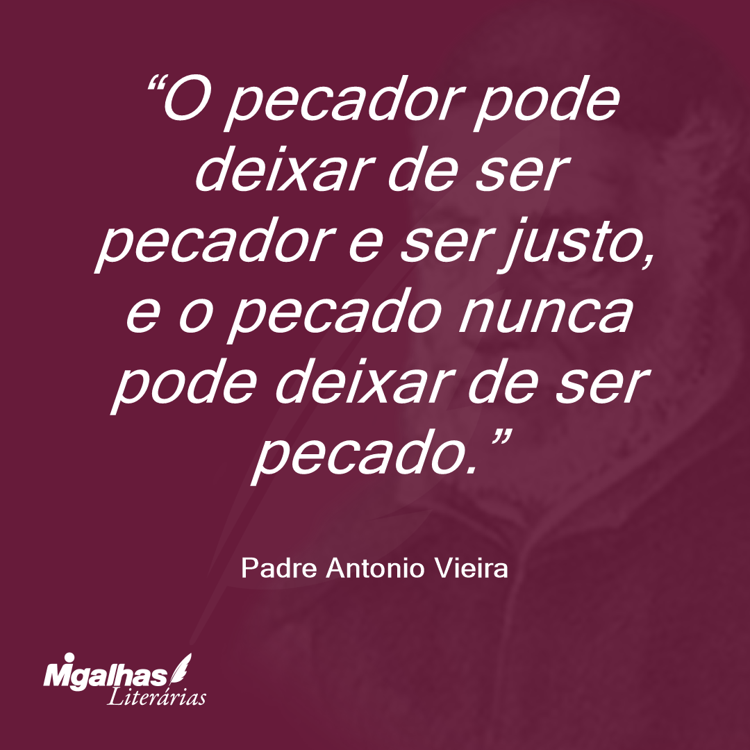O pecador pode deixar de ser pecador e ser justo, e o pecado nunca pode deixar de ser pecado.