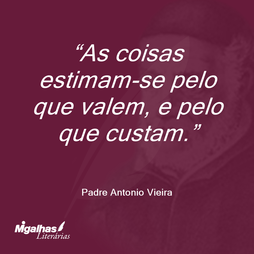 As coisas estimam-se pelo que valem, e pelo que custam.