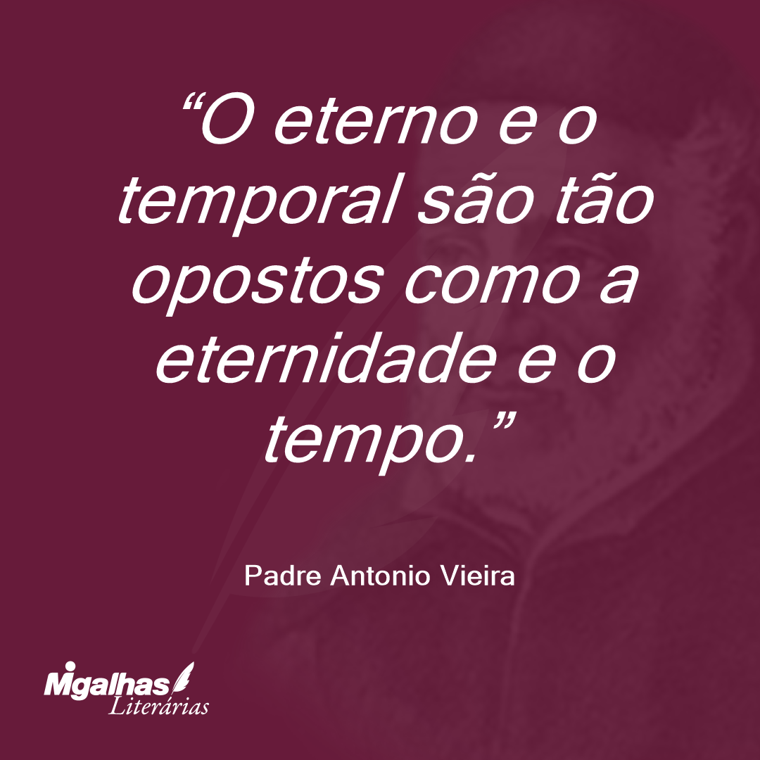 O eterno e o temporal são tão opostos como a eternidade e o tempo.