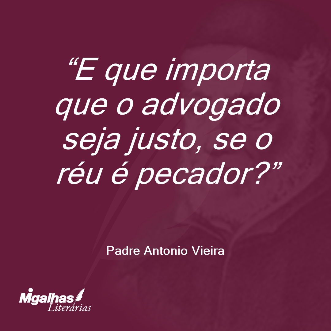 E que importa que o advogado seja justo, se o réu é pecador?