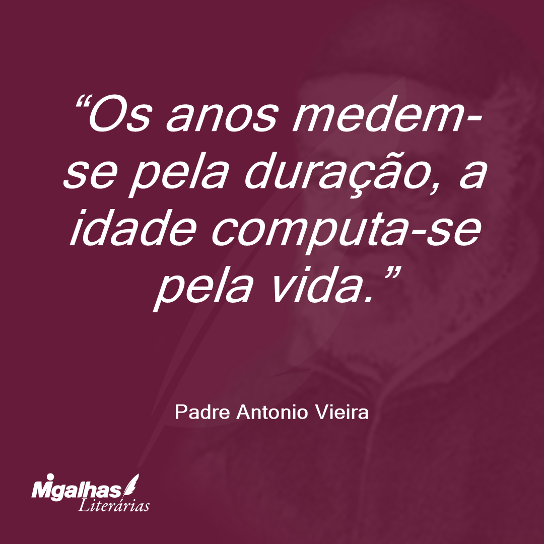 Os anos medem-se pela duração, a idade computa-se pela vida.
