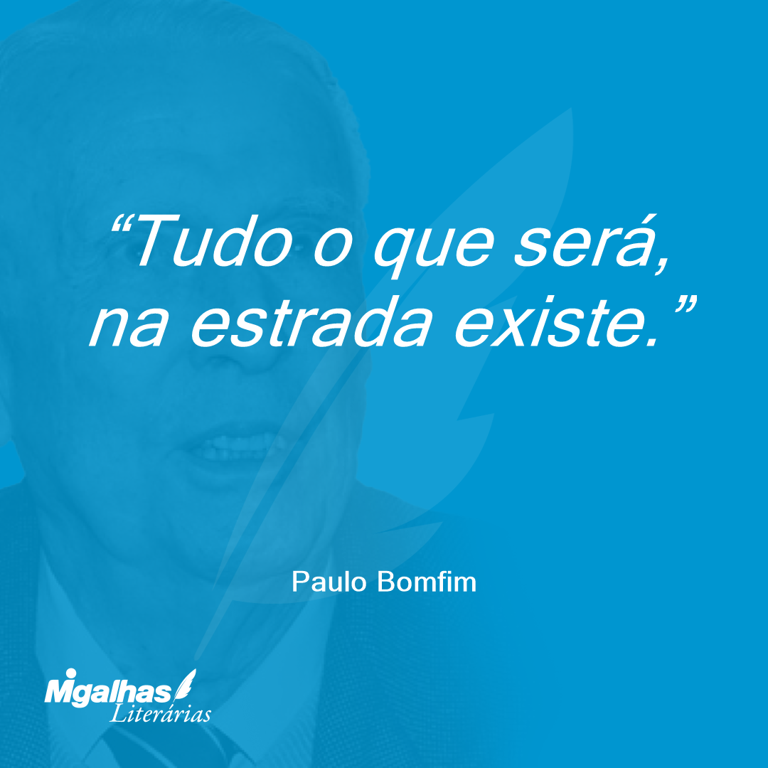 Tudo o que será, na estrada existe.