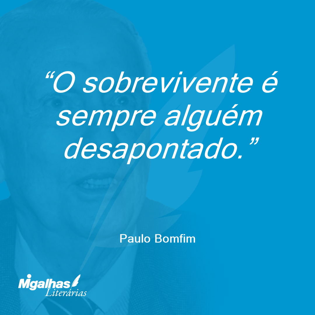 O sobrevivente é sempre alguém desapontado.
