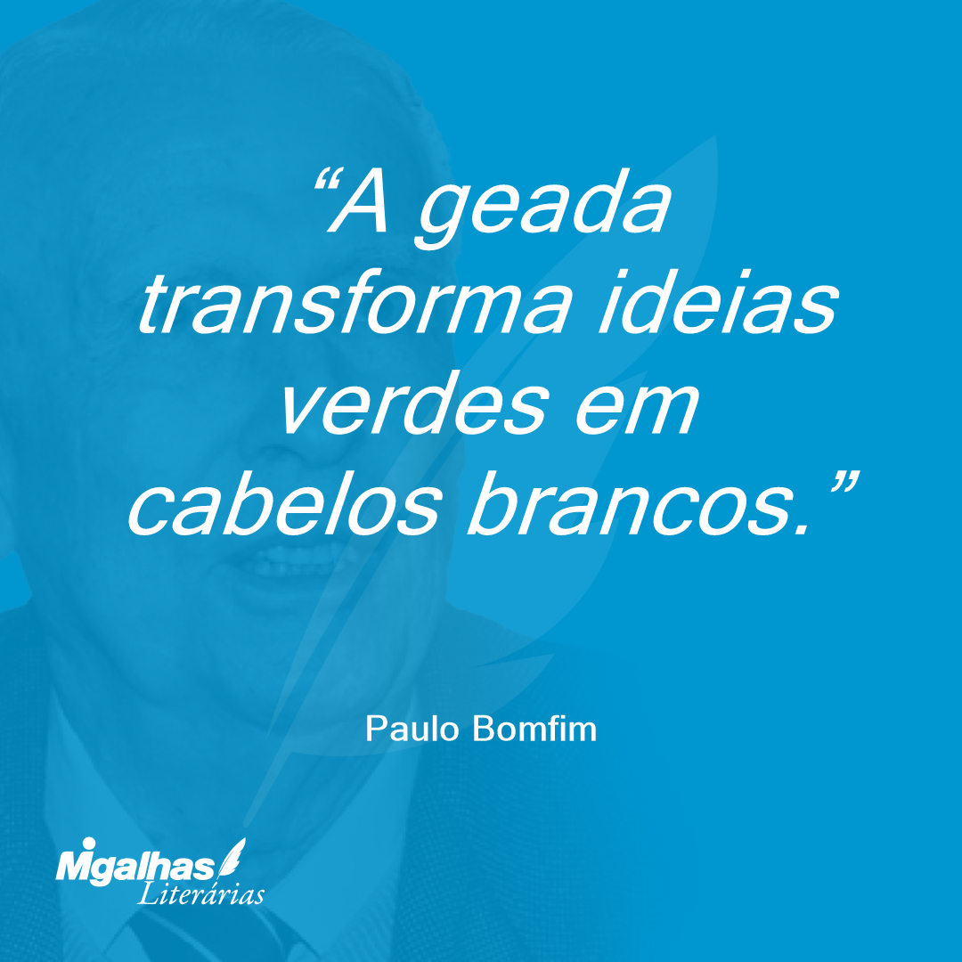 A geada transforma ideias verdes em cabelos brancos.