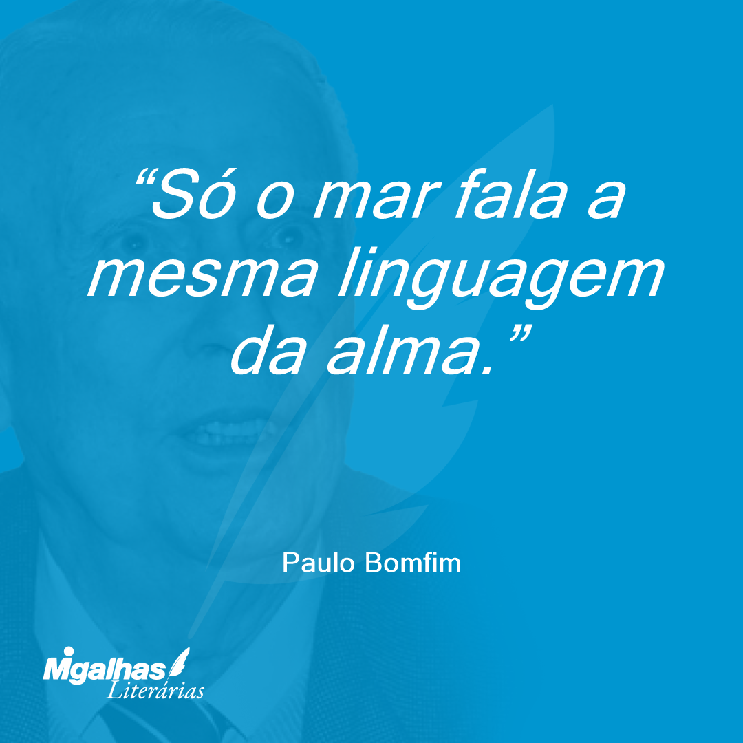 Só o mar fala a mesma linguagem da alma.
