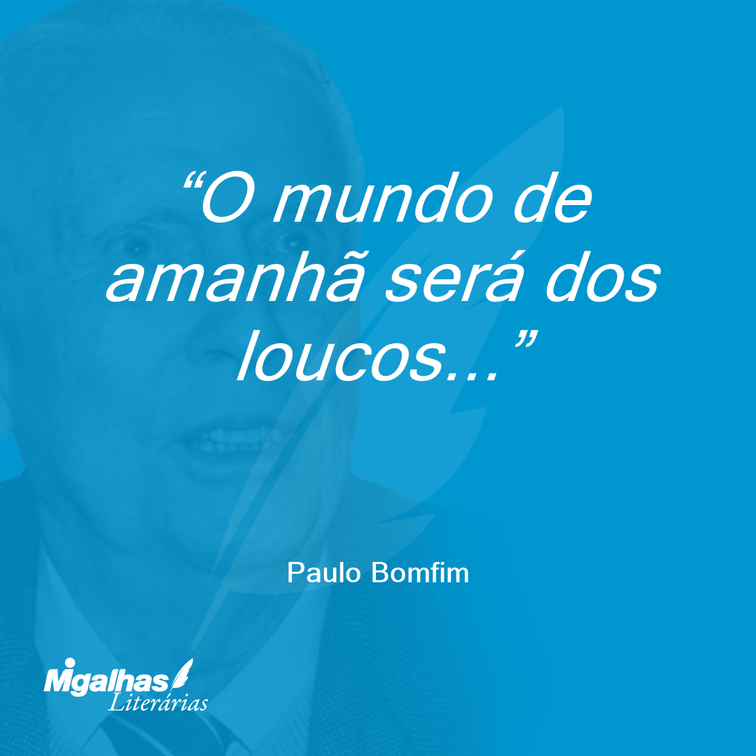 O mundo de amanhã será dos loucos...