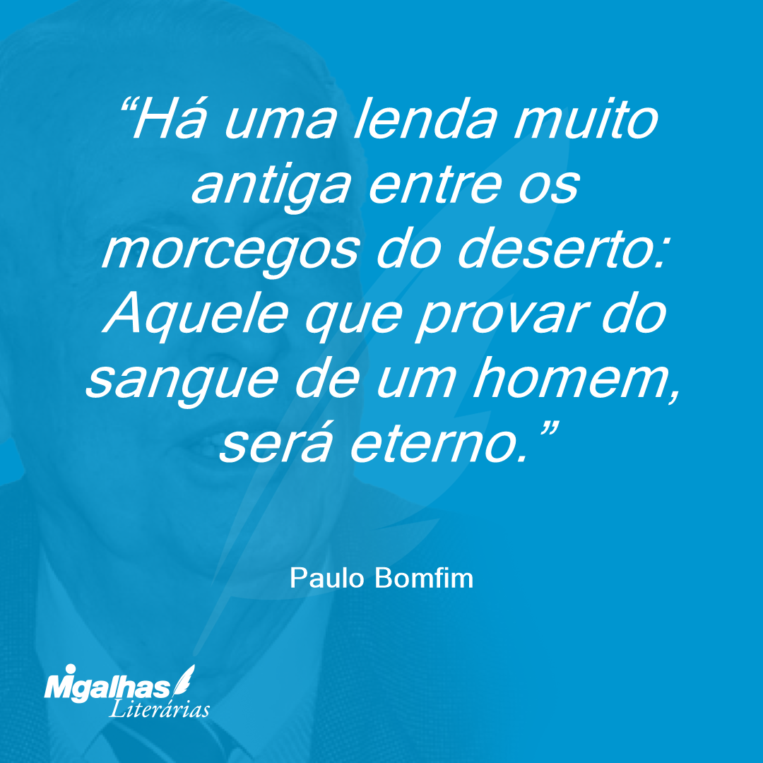 Há uma lenda muito antiga entre os morcegos do deserto: Aquele que provar do sangue de um homem, será eterno.