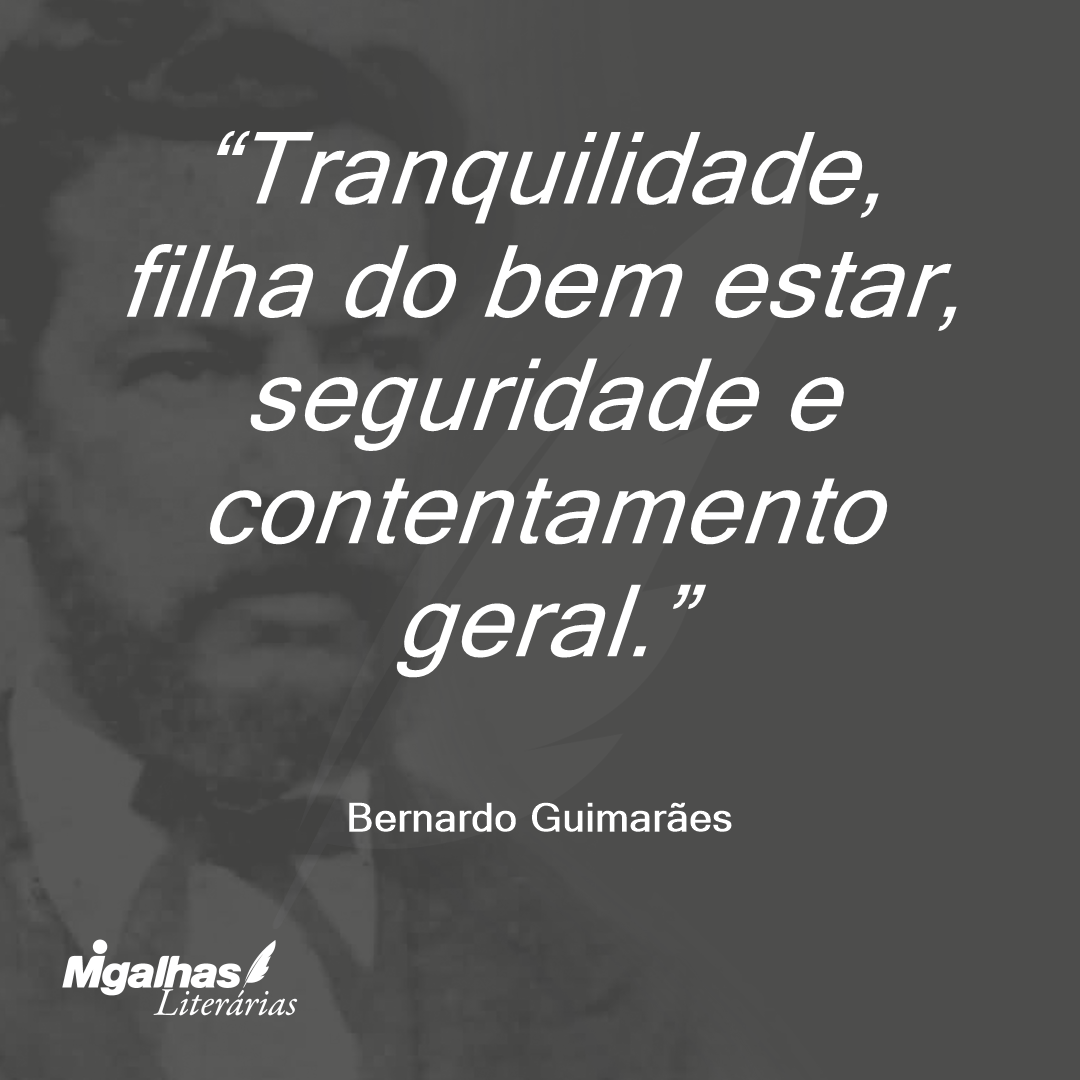 Tranquilidade, filha do bem estar, seguridade e contentamento geral.