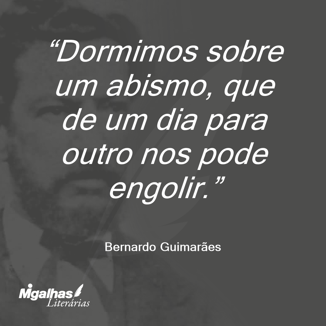 Dormimos sobre um abismo, que de um dia para outro nos pode engolir.
