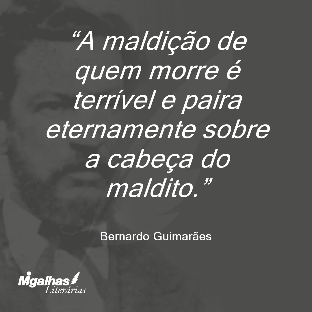 A maldição de quem morre é terrível e paira eternamente sobre a cabeça do maldito.