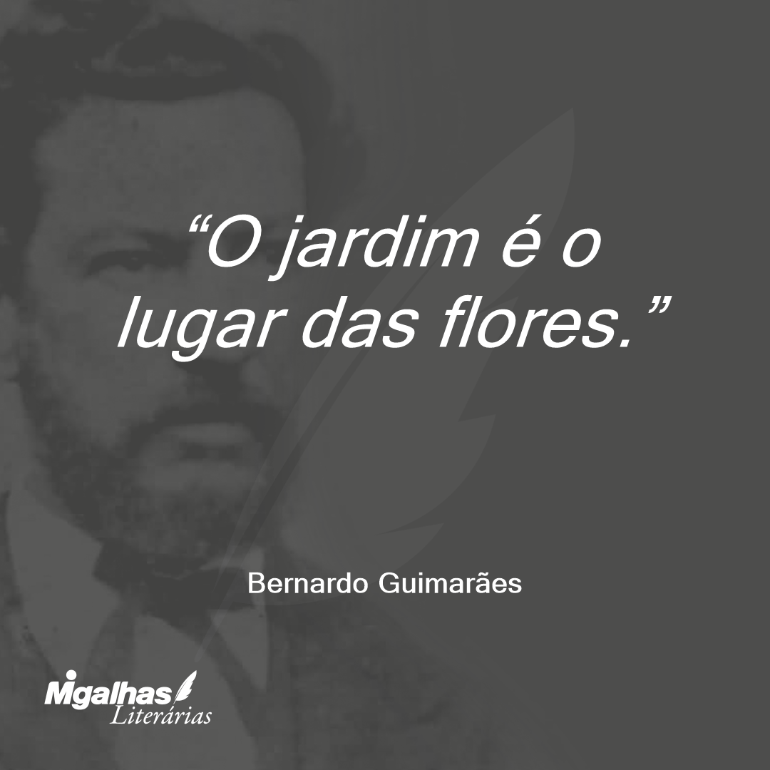 O jardim é o lugar das flores.