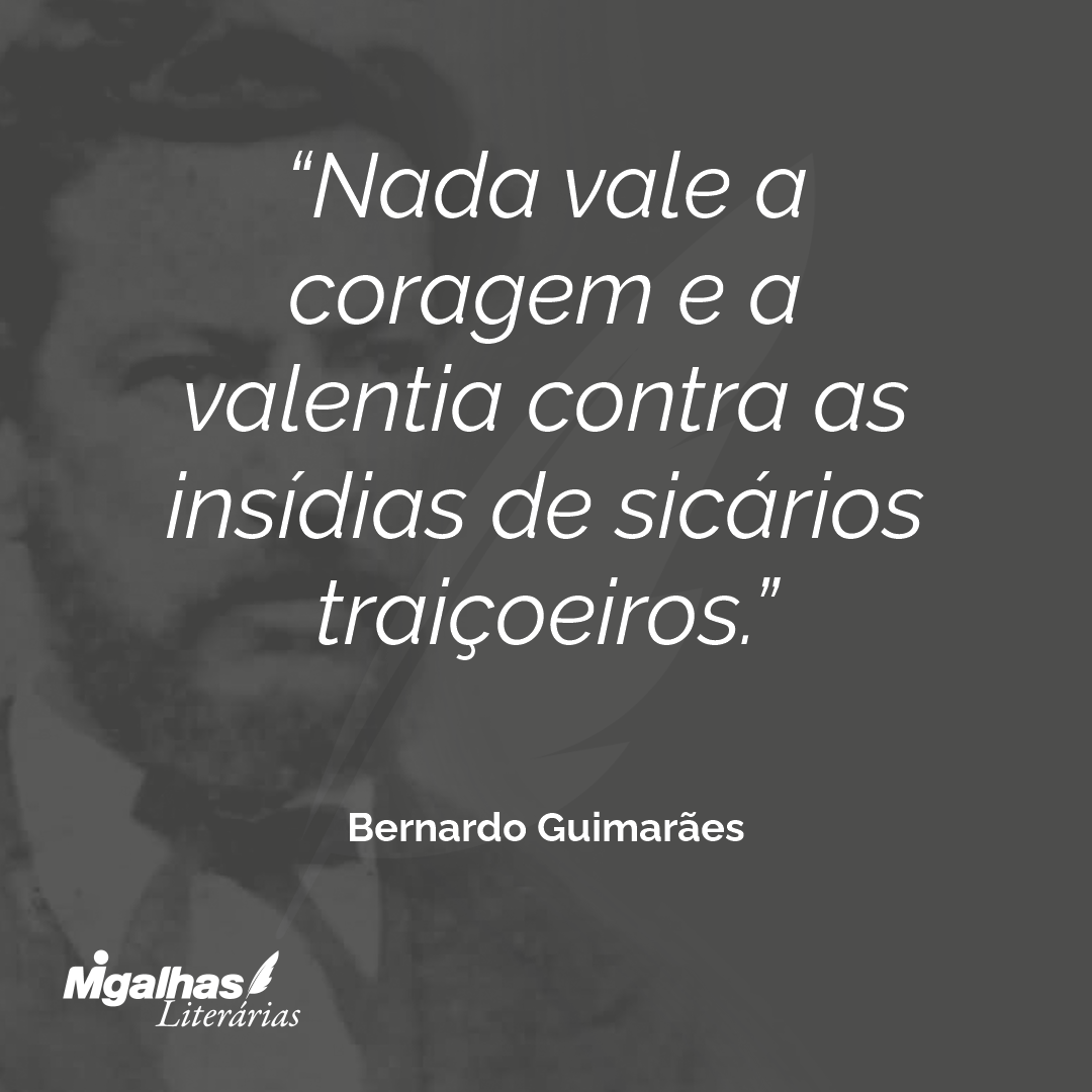 Nada vale a coragem e a valentia contra as insídias de sicários traiçoeiros.