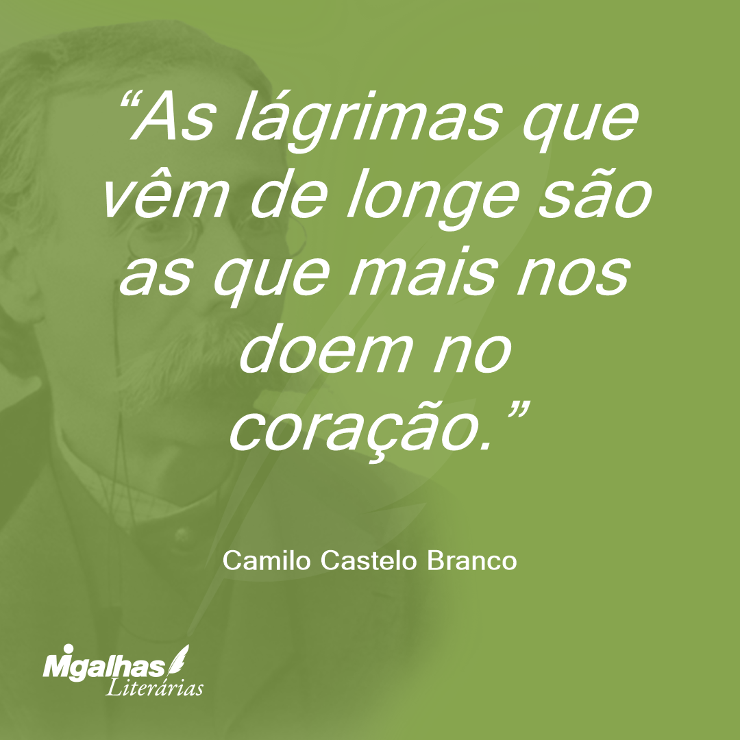 As lágrimas que vêm de longe são as que mais nos doem no coração.