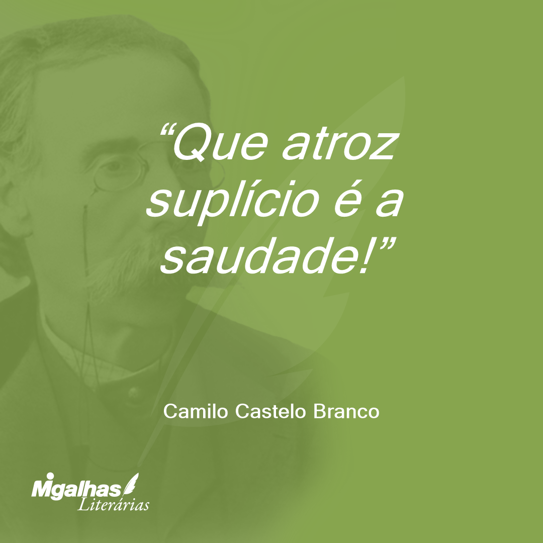Que atroz suplício é a saudade!