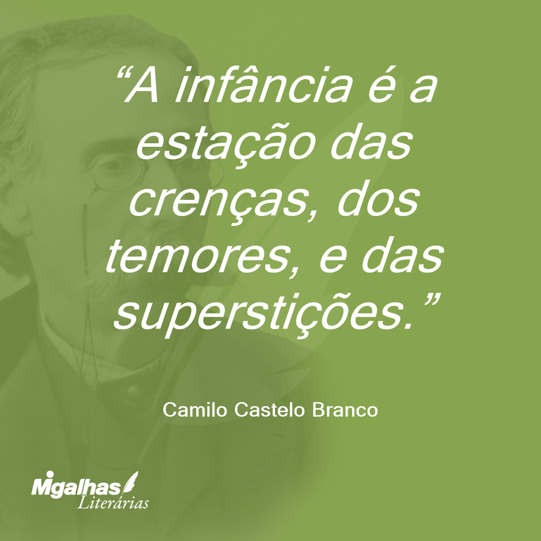 A infância é a estação das crenças, dos temores, e das superstições.