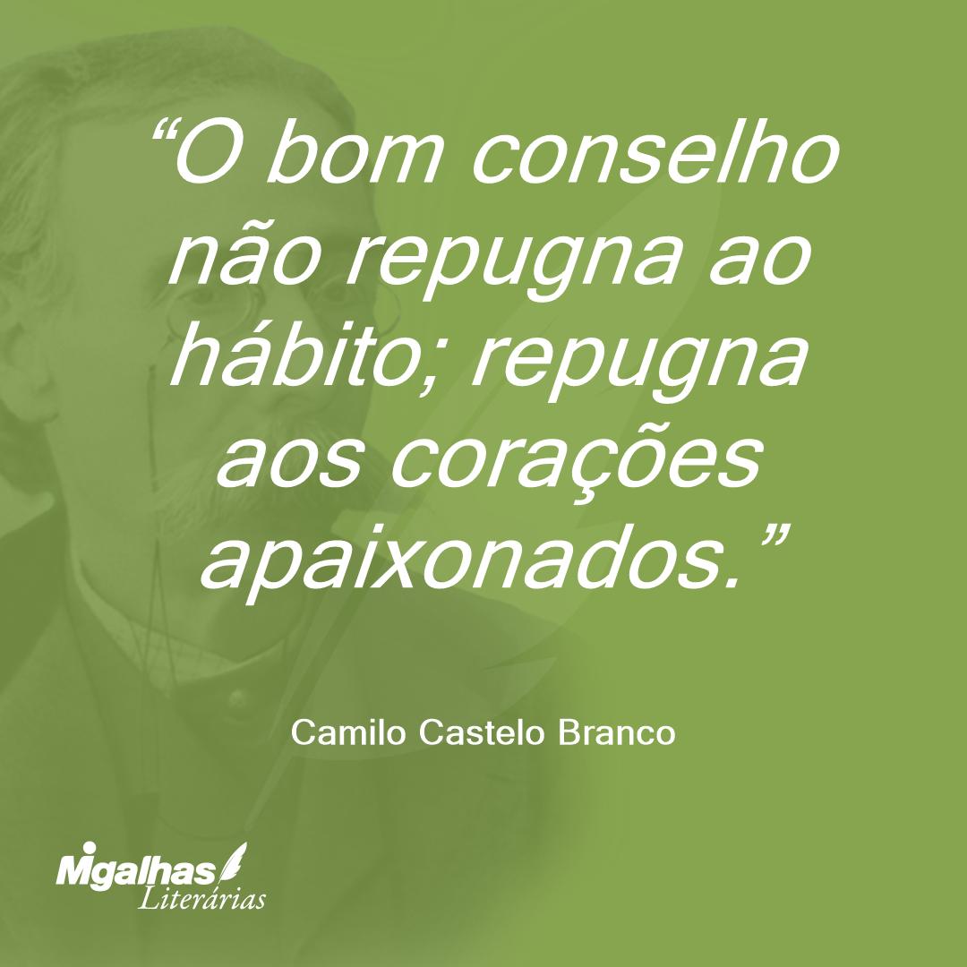 O bom conselho não repugna ao hábito; repugna aos corações apaixonados.