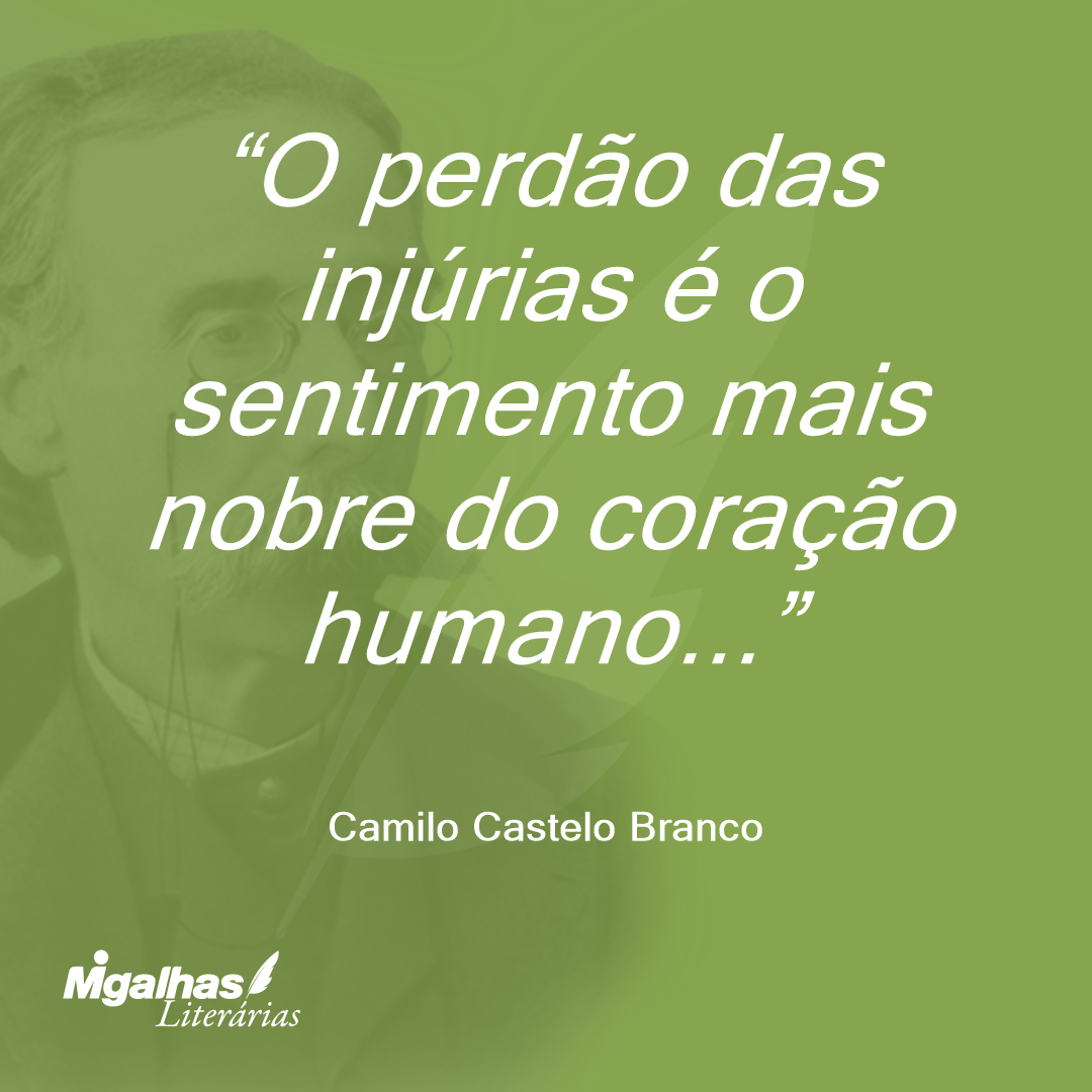 O perdão das injúrias é o sentimento mais nobre do coração humano...