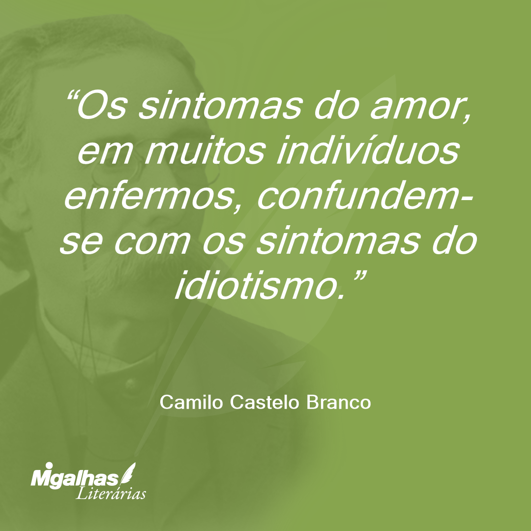 Os sintomas do amor, em muitos indivíduos enfermos, confundem-se com os sintomas do idiotismo.