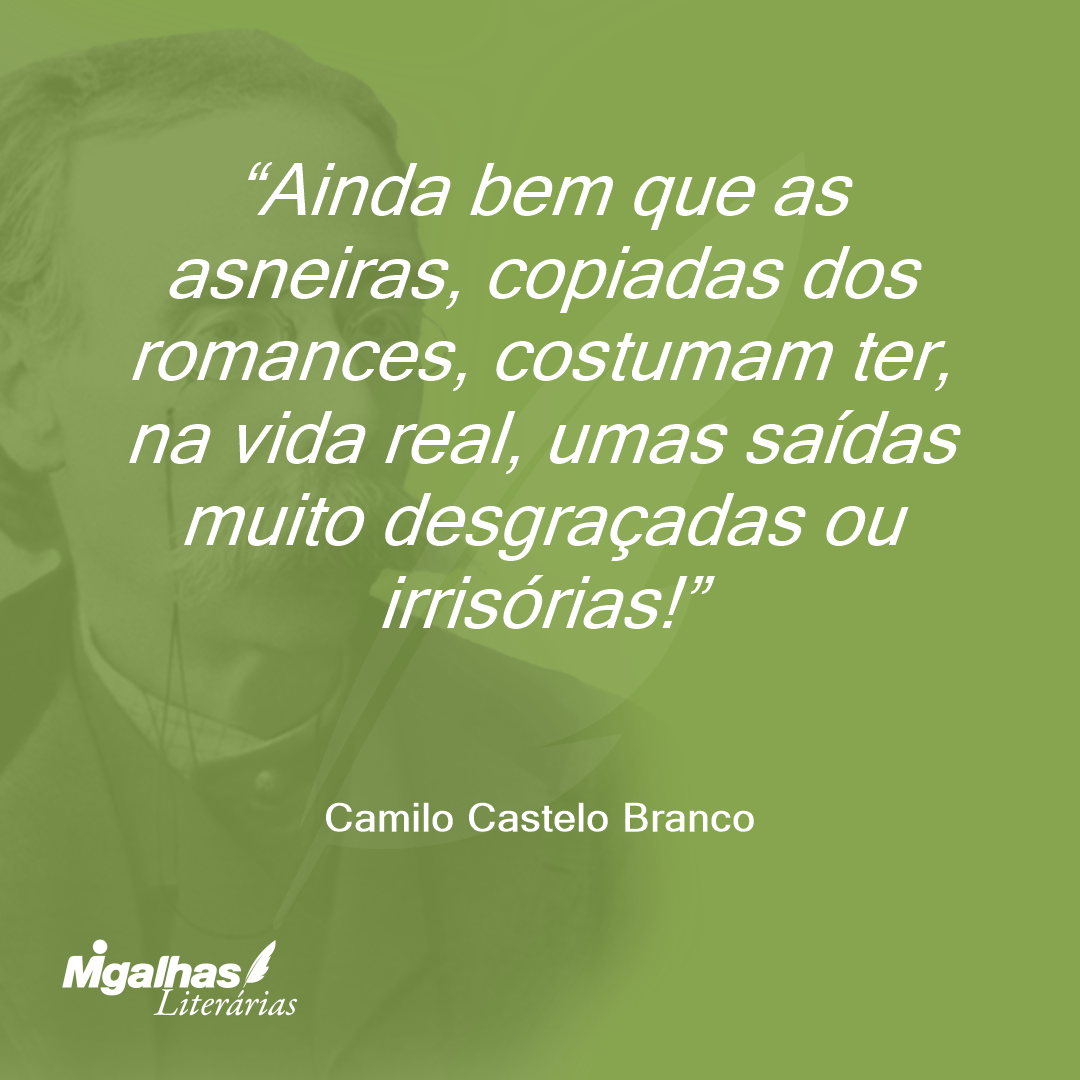 Ainda bem que as asneiras, copiadas dos romances, costumam ter, na vida real, umas saídas muito desgraçadas ou irrisórias!