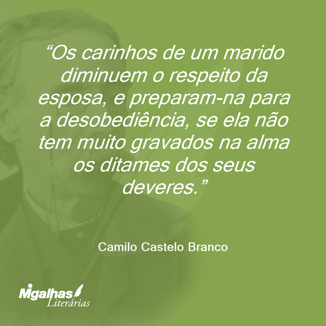 Os carinhos de um marido diminuem o respeito da esposa, e preparam-na para a desobediência, se ela não tem muito gravados na alma os ditames dos seus deveres.